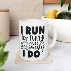 I Run for Fun Seriously I Do Ceramic Mug 11oz