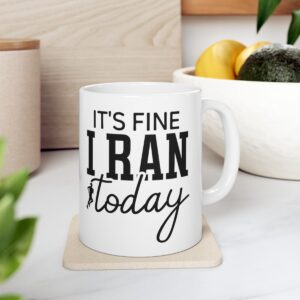 It’s Fine I Ran Today Ceramic Mug 11oz